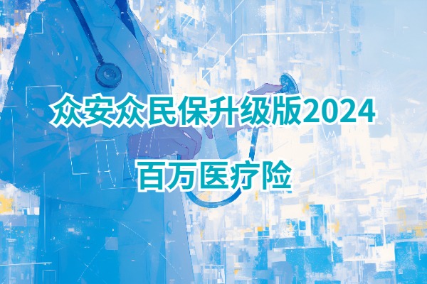 众安众民保升级版2024百万医疗险怎么样？不限健康、不限职业投保！