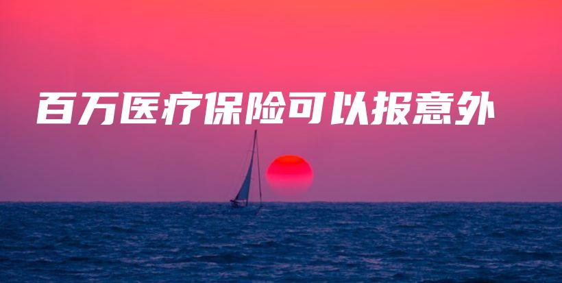 百万医疗保险可以报意外-PLB