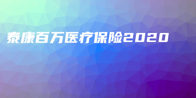 泰康百万医疗保险2020-PLB