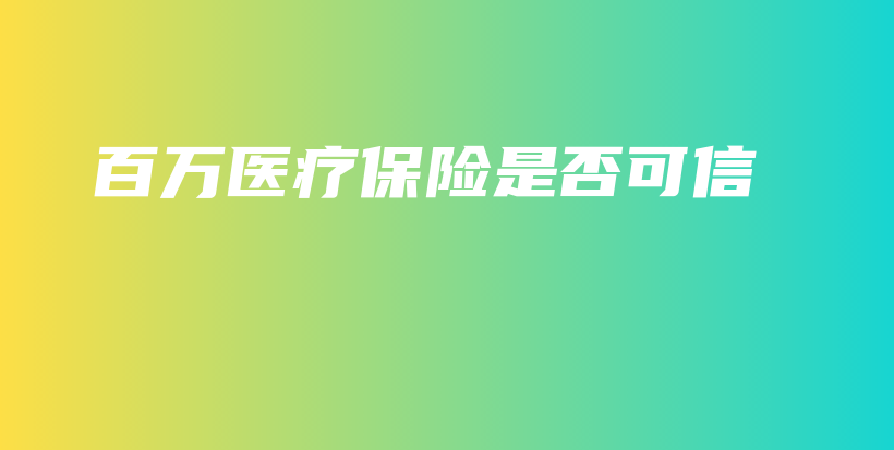 百万医疗保险是否可信-PLB