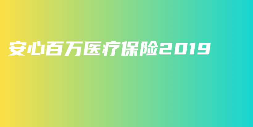 安心百万医疗保险2019-PLB