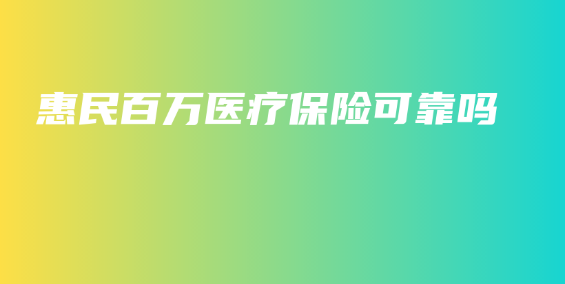 惠民百万医疗保险可靠吗-PLB