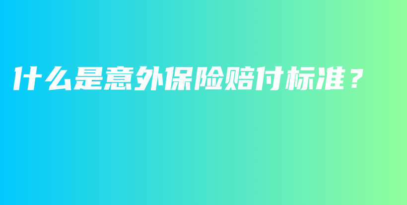 什么是意外保险赔付标准？-PLB