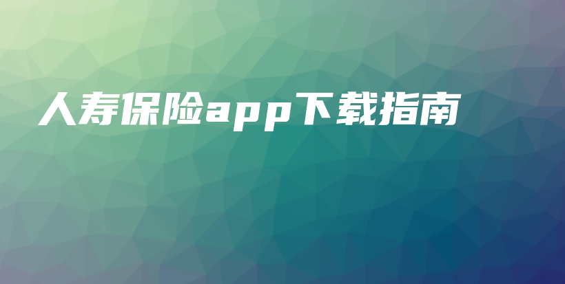 人寿保险app下载指南-PLB