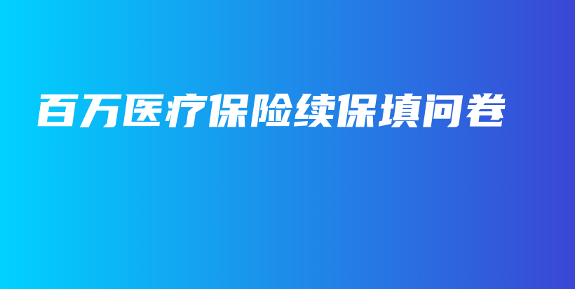 百万医疗保险续保填问卷-PLB