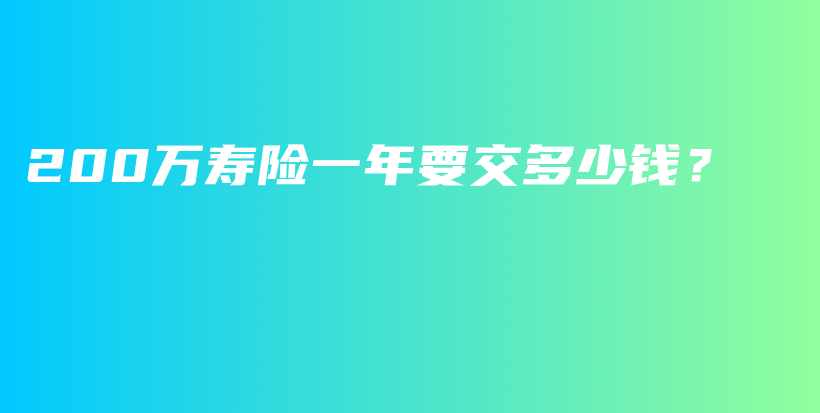 200万寿险一年要交多少钱？-PLB