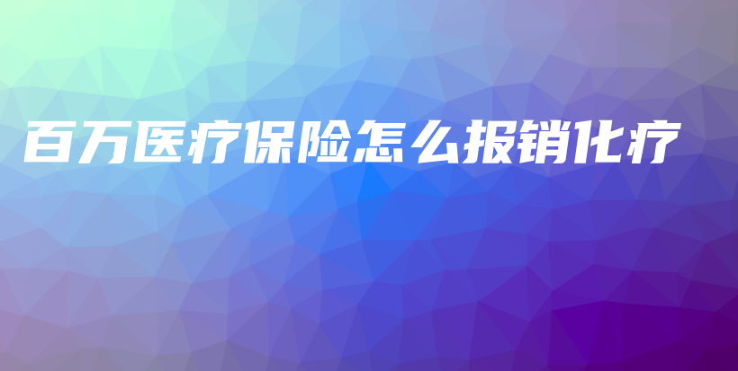 百万医疗保险怎么报销化疗-PLB