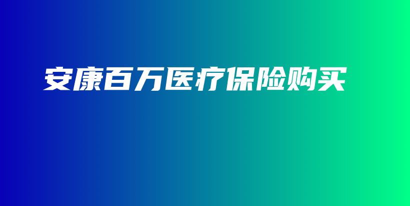 安康百万医疗保险购买-PLB