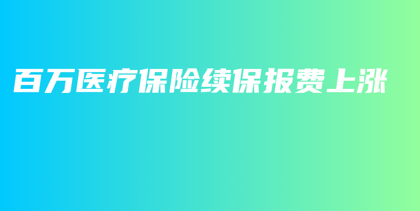 百万医疗保险续保报费上涨-PLB