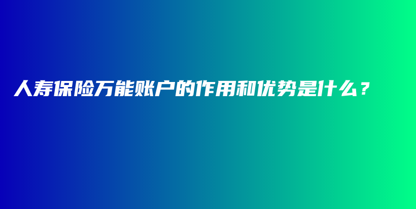 人寿保险万能账户的作用和优势是什么？-PLB