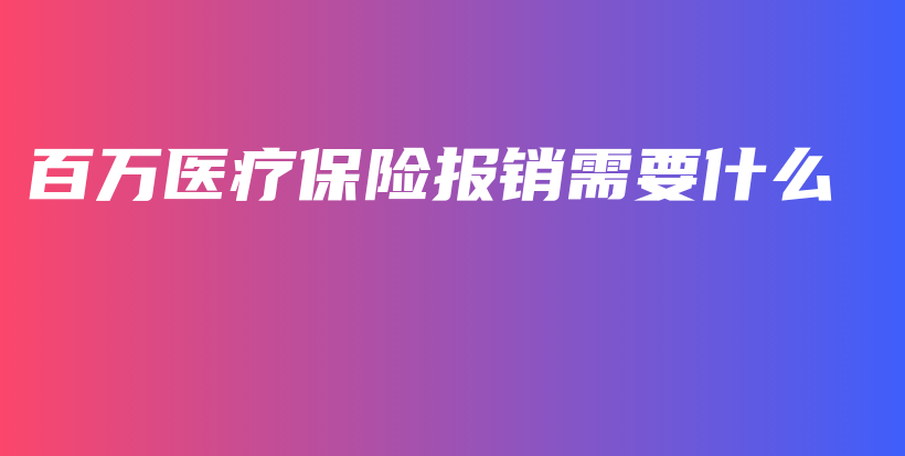 百万医疗保险报销需要什么-PLB