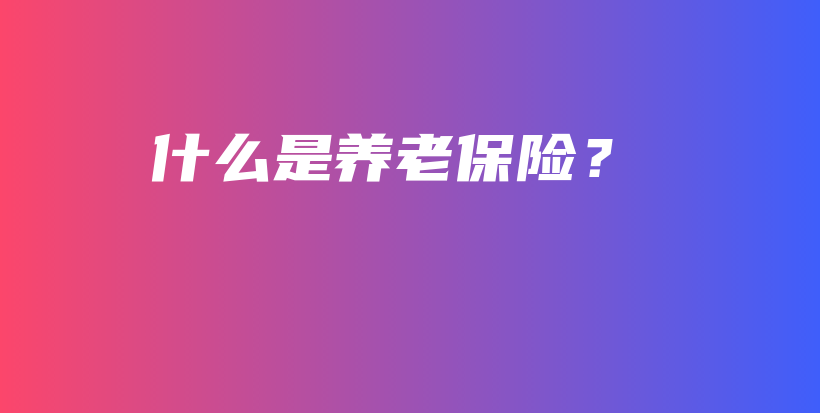 什么是养老保险？-PLB