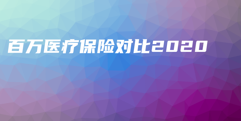 百万医疗保险对比2020-PLB