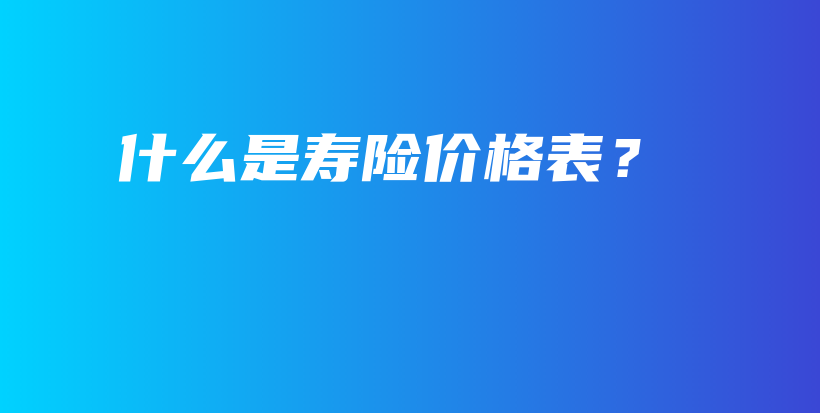 什么是寿险价格表？-PLB