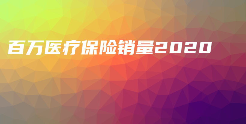 百万医疗保险销量2020-PLB